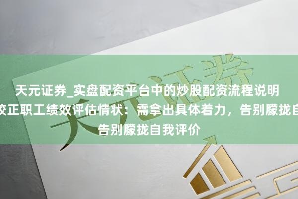 天元证券_实盘配资平台中的炒股配资流程说明 亚马逊校正职工绩效评估情状：需拿出具体着力，告别朦拢自我评价